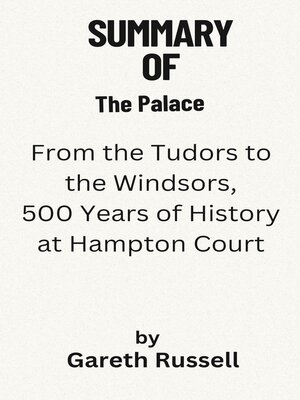 cover image of Summary of the Palace  From the Tudors to the Windsors,  500 Years of History at Hampton Court  by  Gareth Russell